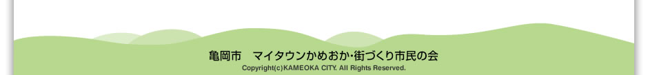 マイタウンかめおか・街づくり市民の会　Copyright(c)KAMEOKA CITY. All Rights Reserved.