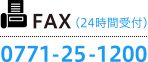 FAX(24時間受付) 0771-25-1200