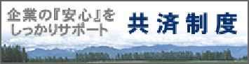 企業の「安心」をしっかりサポート 共済制度